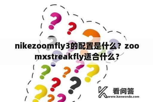 nikezoomfly3的配置是什么？zoomxstreakfly适合什么？