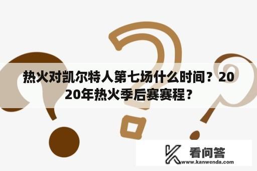 热火对凯尔特人第七场什么时间？2020年热火季后赛赛程？