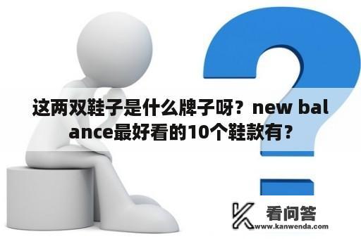 这两双鞋子是什么牌子呀？new balance最好看的10个鞋款有？