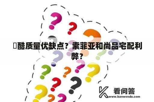 孖酷质量优缺点？索菲亚和尚品宅配利弊？