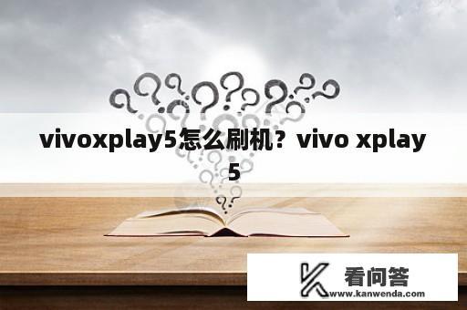 vivoxplay5怎么刷机？vivo xplay5