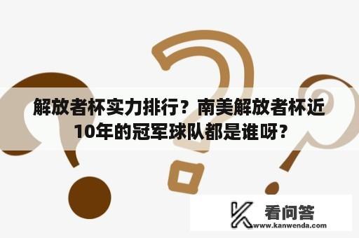 解放者杯实力排行？南美解放者杯近10年的冠军球队都是谁呀？