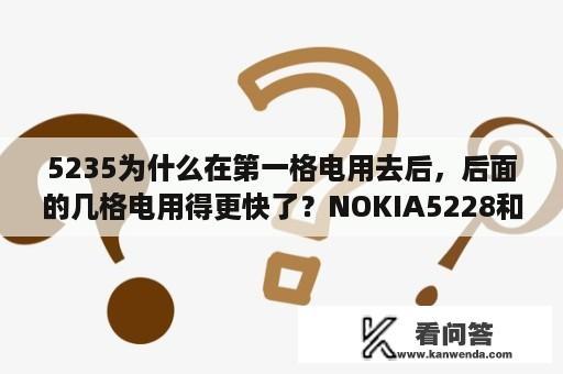 5235为什么在第一格电用去后，后面的几格电用得更快了？NOKIA5228和5230有什么不同？