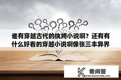 谁有穿越古代的纨绔小说啊？还有有什么好看的穿越小说啊像张三丰异界游那样的？