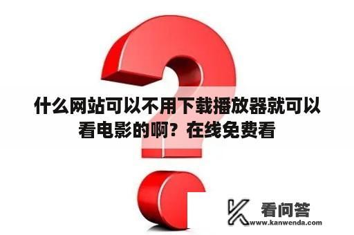 什么网站可以不用下载播放器就可以看电影的啊？在线免费看