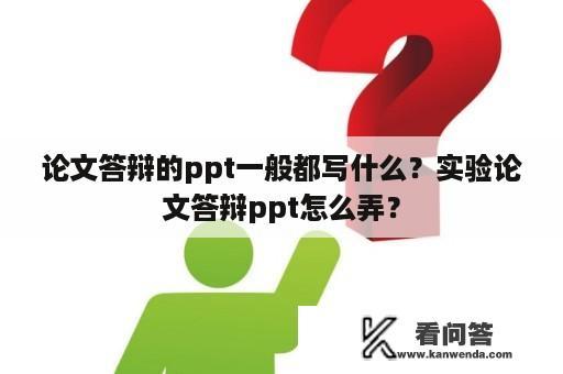 论文答辩的ppt一般都写什么？实验论文答辩ppt怎么弄？