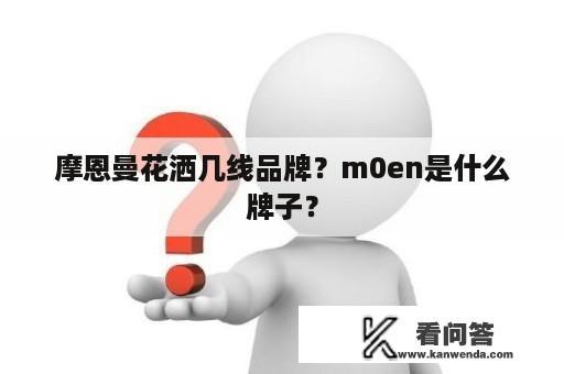 摩恩曼花洒几线品牌？m0en是什么牌子？