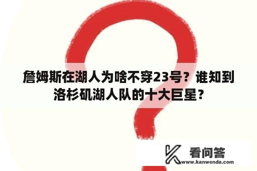 詹姆斯在湖人为啥不穿23号？谁知到洛杉矶湖人队的十大巨星？