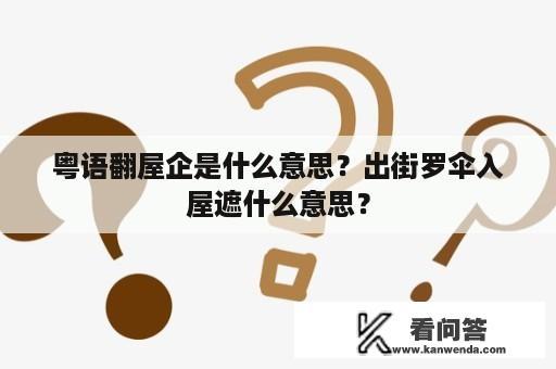 粤语翻屋企是什么意思？出街罗伞入屋遮什么意思？