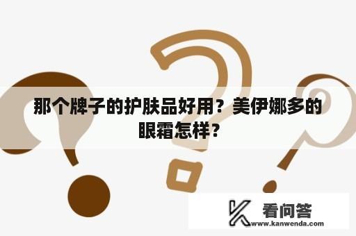 那个牌子的护肤品好用？美伊娜多的眼霜怎样？