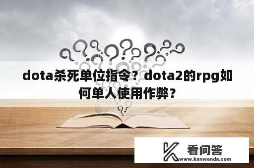 dota杀死单位指令？dota2的rpg如何单人使用作弊？