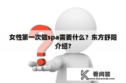 女性第一次做spa需要什么？东方舒阳介绍？