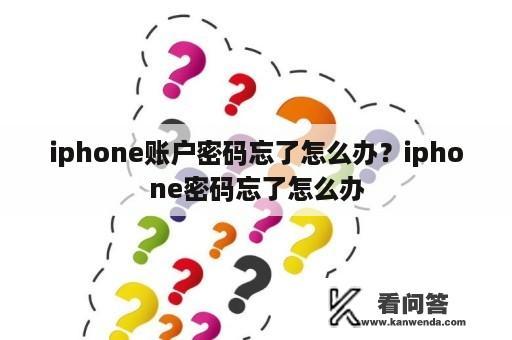 iphone账户密码忘了怎么办？iphone密码忘了怎么办