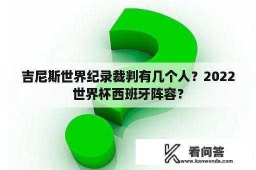 吉尼斯世界纪录裁判有几个人？2022世界杯西班牙阵容？