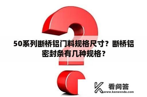 50系列断桥铝门料规格尺寸？断桥铝密封条有几种规格？