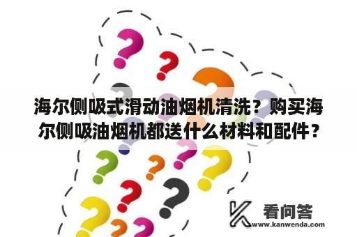 海尔侧吸式滑动油烟机清洗？购买海尔侧吸油烟机都送什么材料和配件？