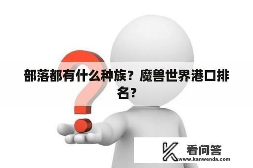 部落都有什么种族？魔兽世界港口排名？