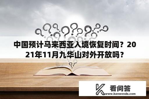 中国预计马来西亚入境恢复时间？2021年11月九华山对外开放吗？