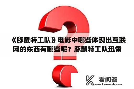 《豚鼠特工队》电影中哪些体现出互联网的东西有哪些呢？豚鼠特工队迅雷下载