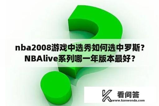 nba2008游戏中选秀如何选中罗斯？NBAlive系列哪一年版本最好？