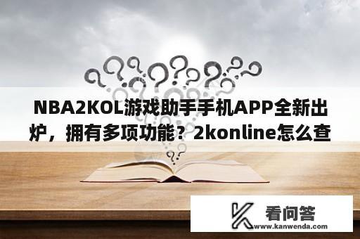 NBA2KOL游戏助手手机APP全新出炉，拥有多项功能？2konline怎么查战绩？