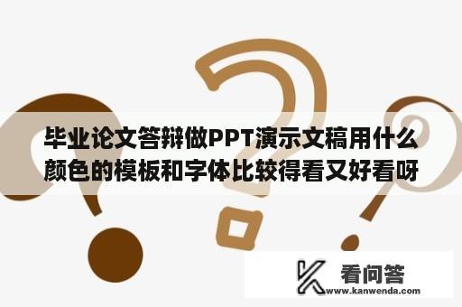 毕业论文答辩做PPT演示文稿用什么颜色的模板和字体比较得看又好看呀？答辩ppt背景图怎么做？