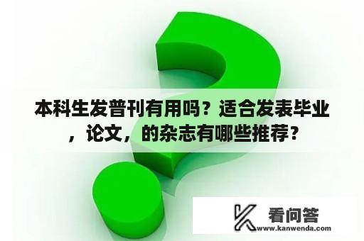 本科生发普刊有用吗？适合发表毕业，论文，的杂志有哪些推荐？