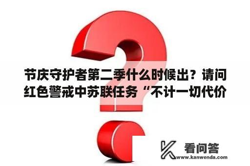 节庆守护者第二季什么时候出？请问红色警戒中苏联任务“不计一切代价保护作战实验室”该如何过？