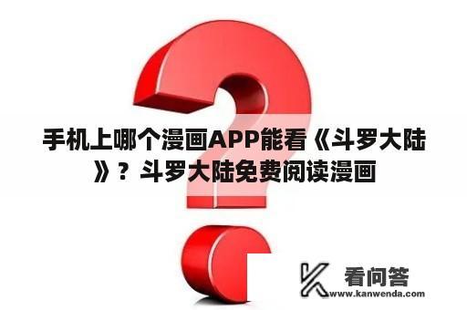 手机上哪个漫画APP能看《斗罗大陆》？斗罗大陆免费阅读漫画