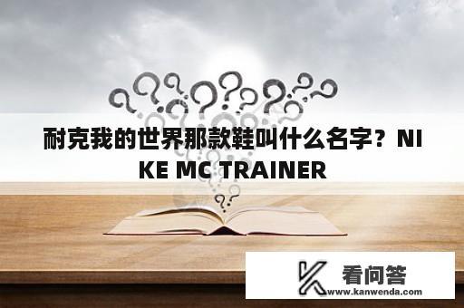 耐克我的世界那款鞋叫什么名字？NIKE MC TRAINER