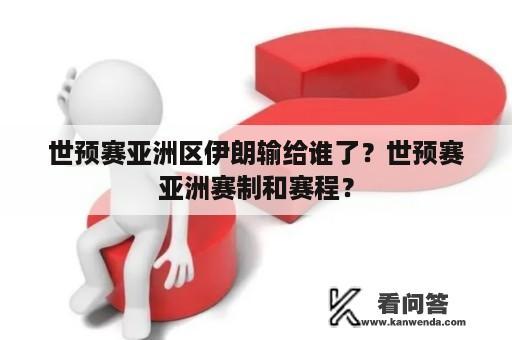 世预赛亚洲区伊朗输给谁了？世预赛亚洲赛制和赛程？