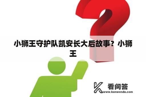 小狮王守护队凯安长大后故事？小狮王