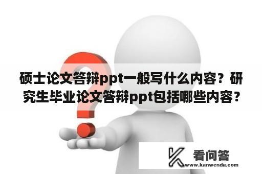 硕士论文答辩ppt一般写什么内容？研究生毕业论文答辩ppt包括哪些内容？