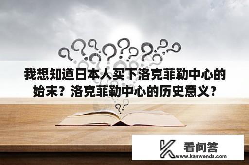 我想知道日本人买下洛克菲勒中心的始末？洛克菲勒中心的历史意义？