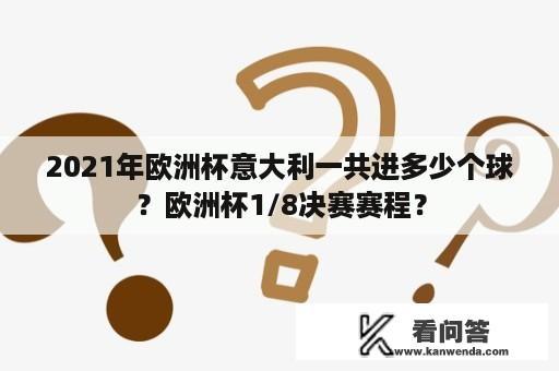 2021年欧洲杯意大利一共进多少个球？欧洲杯1/8决赛赛程？