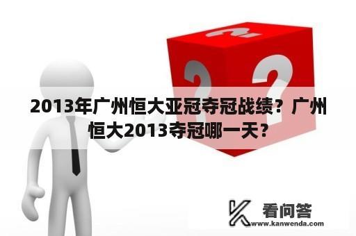 2013年广州恒大亚冠夺冠战绩？广州恒大2013夺冠哪一天？