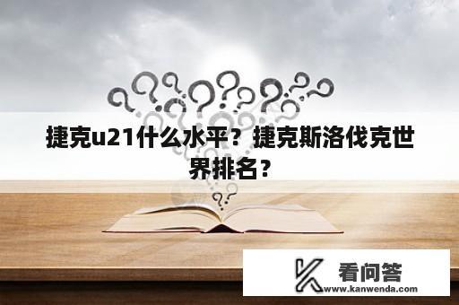 捷克u21什么水平？捷克斯洛伐克世界排名？