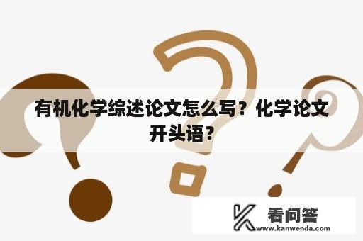 有机化学综述论文怎么写？化学论文开头语？