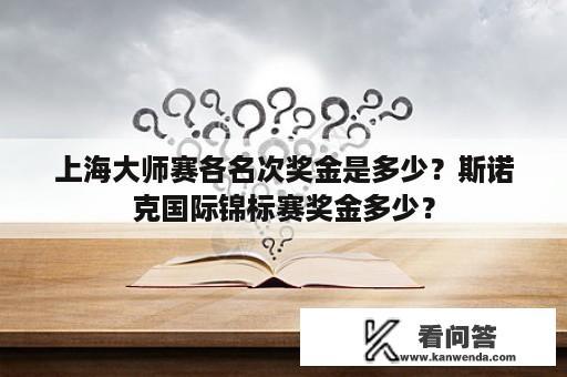 上海大师赛各名次奖金是多少？斯诺克国际锦标赛奖金多少？