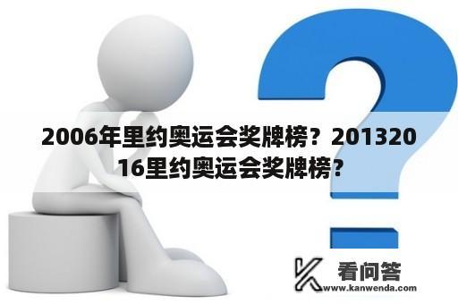 2006年里约奥运会奖牌榜？20132016里约奥运会奖牌榜？