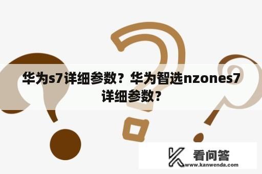 华为s7详细参数？华为智选nzones7详细参数？