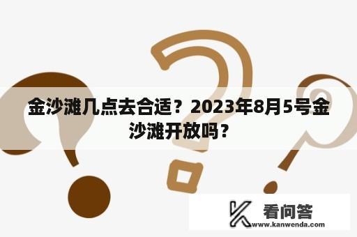 金沙滩几点去合适？2023年8月5号金沙滩开放吗？