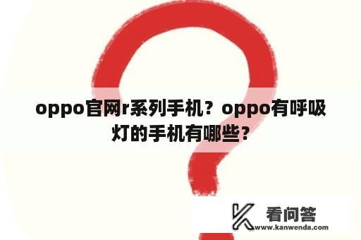 oppo官网r系列手机？oppo有呼吸灯的手机有哪些？