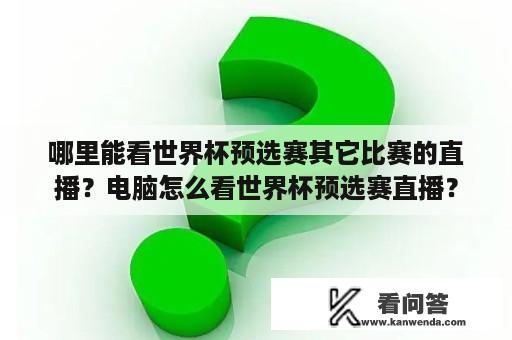 哪里能看世界杯预选赛其它比赛的直播？电脑怎么看世界杯预选赛直播？