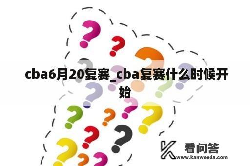  cba6月20复赛_cba复赛什么时候开始