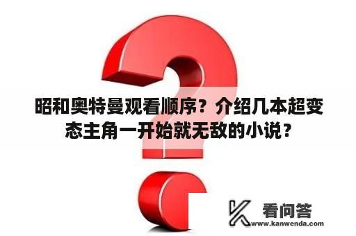 昭和奥特曼观看顺序？介绍几本超变态主角一开始就无敌的小说？