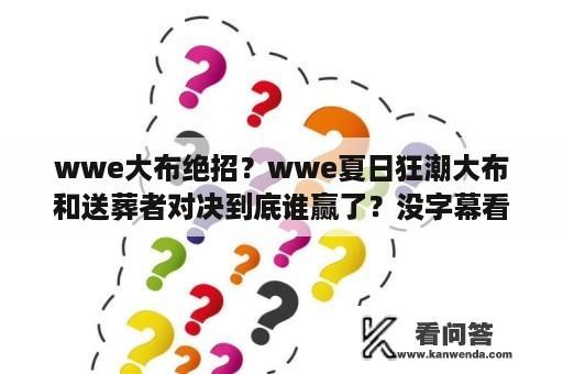 wwe大布绝招？wwe夏日狂潮大布和送葬者对决到底谁赢了？没字幕看不懂？