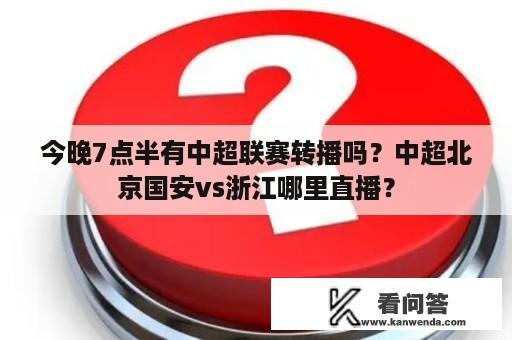 今晚7点半有中超联赛转播吗？中超北京国安vs浙江哪里直播？