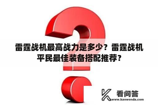 雷霆战机最高战力是多少？雷霆战机平民最佳装备搭配推荐？