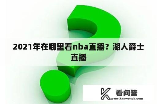 2021年在哪里看nba直播？湖人爵士直播